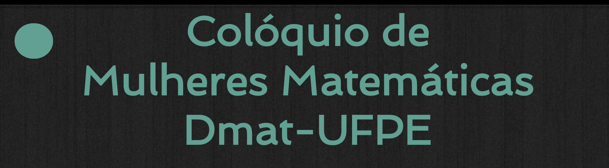 Colóquio de Mulheres Matemáticas - Dmat - UFPE