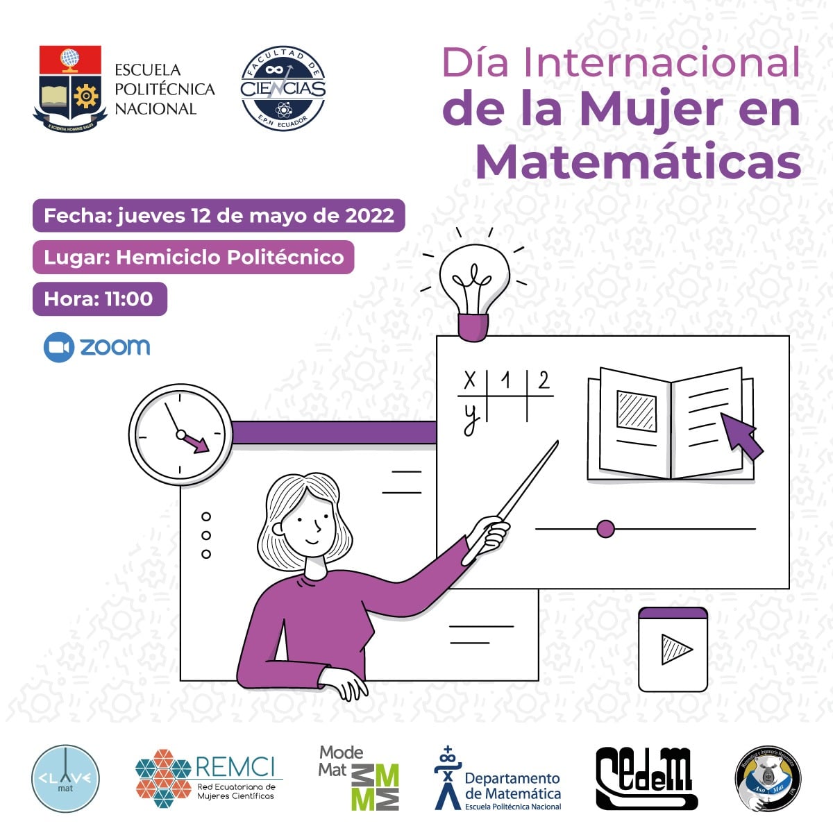 En esta conmemoración que se realizará el 12 de mayo de 2022 en horario de 11:00 a 13:00, tendremos: Una charla científica; Lanzamiento de pósteres de mujeres matemáticas ecuatorianas; Conversatorio entre estudiantes y profesores del Departamento de Matemática.