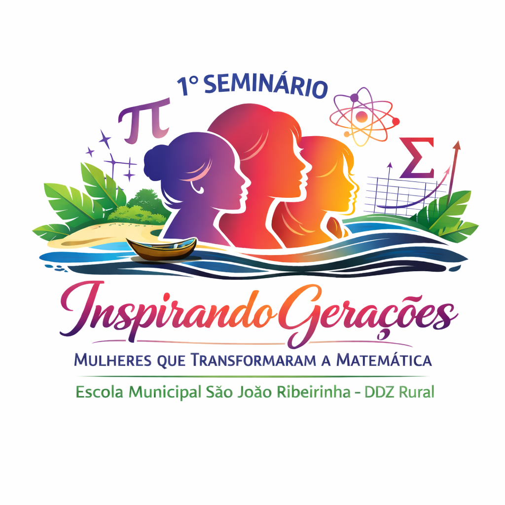 “1º Seminário Inspirando Gerações: Mulheres que Transformaram a Matemática”, com três silhuetas femininas em degradê (roxo, laranja e amarelo) ao centro, cercadas por símbolos matemáticos e científicos (π, Σ, gráfico e átomo). Na parte inferior, elementos que remetem à natureza e à região ribeirinha, como folhas, água e uma canoa. Abaixo, o nome do evento em destaque e a identificação “Escola Municipal São João Ribeirinha – DDZ Rural”.